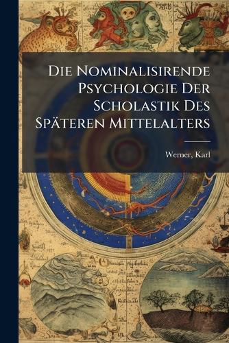 Cover image for Die Nominalisirende Psychologie Der Scholastik Des Sp Teren Mittelalters