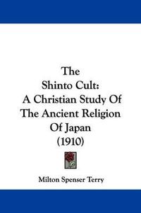 Cover image for The Shinto Cult: A Christian Study of the Ancient Religion of Japan (1910)