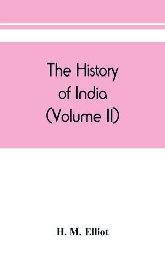 The history of India: as told by its own historians. The Muhammadan period (Volume II)