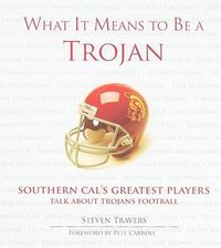 Cover image for What It Means to Be a Trojan: Southern Cal's Greatest Players Talk about Trojans Football