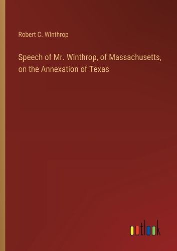 Speech of Mr. Winthrop, of Massachusetts, on the Annexation of Texas