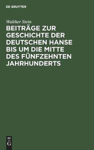 Cover image for Beitrage zur Geschichte der deutschen Hanse bis um die Mitte des funfzehnten Jahrhunderts