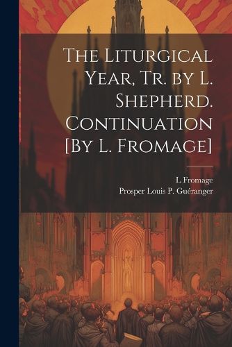 Cover image for The Liturgical Year, Tr. by L. Shepherd. Continuation [By L. Fromage]