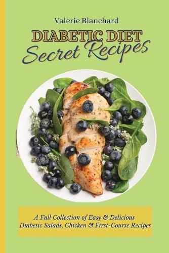 Cover image for Diabetic Diet Secret Recipes: A Full Collection of Easy & Delicious Diabetic Salads, Chicken & First-Course Recipes