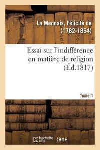 Cover image for Essai Sur l'Indifference En Matiere de Religion. Tome 1