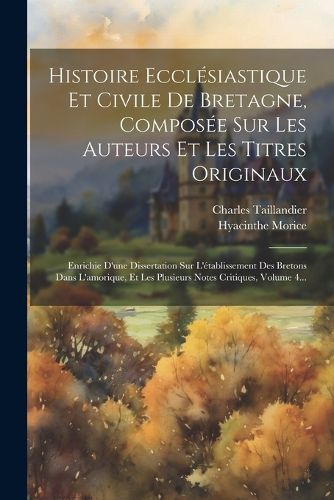 Cover image for Histoire Ecclesiastique Et Civile De Bretagne, Composee Sur Les Auteurs Et Les Titres Originaux