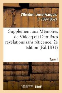 Cover image for Supplement Aux Memoires de Vidocq Ou Dernieres Revelations Sans Reticence. Tome 1. 2e Edition