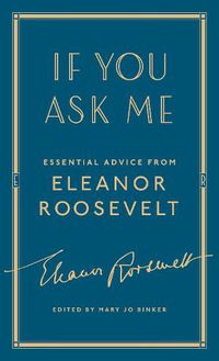 Cover image for If You Ask Me: Essential Advice from Eleanor Roosevelt