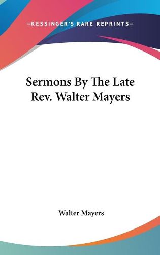 Cover image for Sermons by the Late REV. Walter Mayers