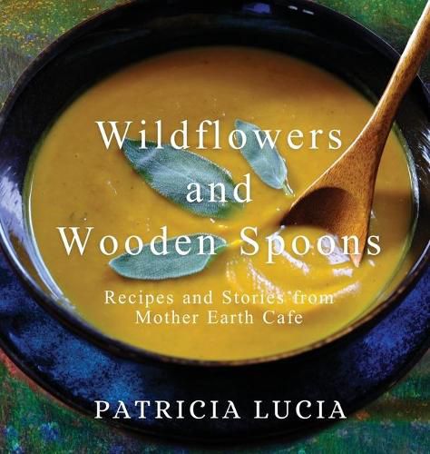 Cover image for Wildflowers and Wooden Spoons: Recipes and Stories from Mother Earth Cafe