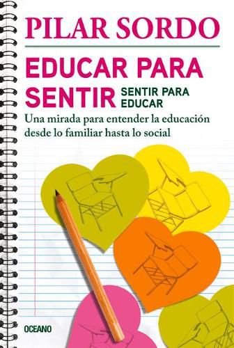 Cover image for Educar Para Sentir, Sentir Para Educar: Una Mirada Para Entender La Educacion Desde Lo Familiar Hasta Lo Social