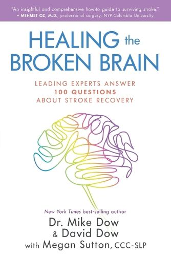 Cover image for Healing the Broken Brain: Leading Experts Answer 100 Questions about Stroke Recovery