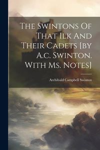 Cover image for The Swintons Of That Ilk And Their Cadets [by A.c. Swinton. With Ms. Notes]