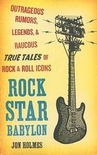 Cover image for Rock Star Babylon: Outrageous Rumors, Legends, and Raucous True Tales of Rock and Roll Icons