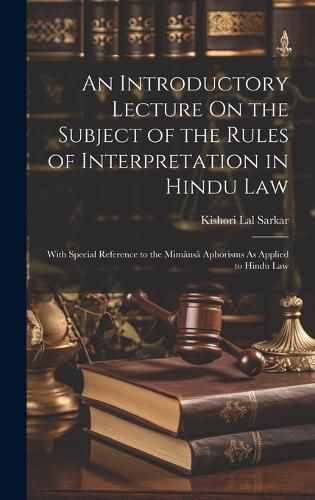 Cover image for An Introductory Lecture On the Subject of the Rules of Interpretation in Hindu Law