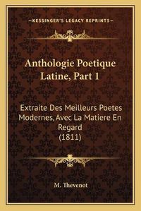 Cover image for Anthologie Poetique Latine, Part 1: Extraite Des Meilleurs Poetes Modernes, Avec La Matiere En Regard (1811)