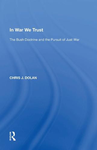 In War We Trust: The Bush Doctrine and the Pursuit of Just War