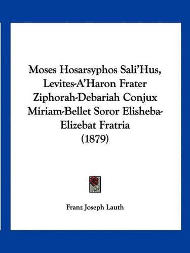 Moses Hosarsyphos Sali'hus, Levites-A'Haron Frater Ziphorah-Debariah Conjux Miriam-Bellet Soror Elisheba-Elizebat Fratria (1879)