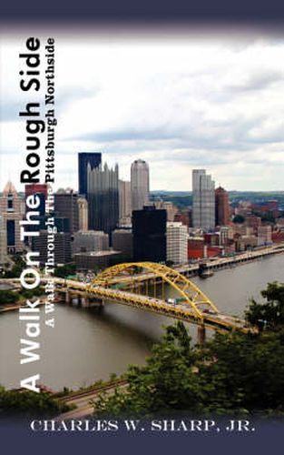 Cover image for A Walk On The Rough Side: A Walk Through The Pittsburgh Northside