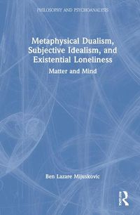 Cover image for Metaphysical Dualism, Subjective Idealism, and Existential Loneliness: Matter and Mind