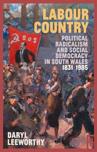 Cover image for Labour Country: Political Radicalism and Social Democracy in South Wales 1831-1985