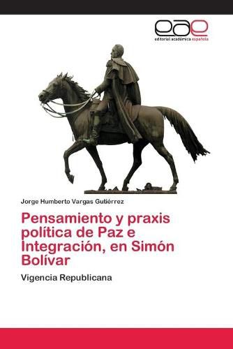 Pensamiento y praxis politica de Paz e Integracion, en Simon Bolivar