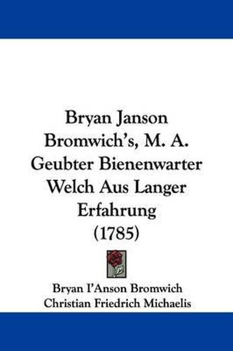 Bryan Janson Bromwich's, M. A. Geubter Bienenwarter Welch Aus Langer Erfahrung (1785)