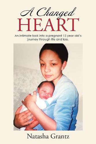 Cover image for A Changed Heart: An Intimate Look Into a Pregnant 15 Year Old's Journey Through Life and Loss.