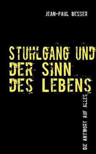 Cover image for Stuhlgang und der Sinn des Lebens: Die Antwort auf Alles