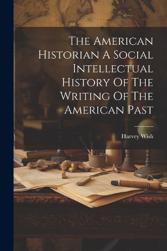 Cover image for The American Historian A Social Intellectual History Of The Writing Of The American Past