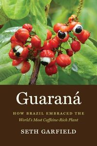 Cover image for Guarana: How Brazil Embraced the World's Most Caffeine-Rich Plant