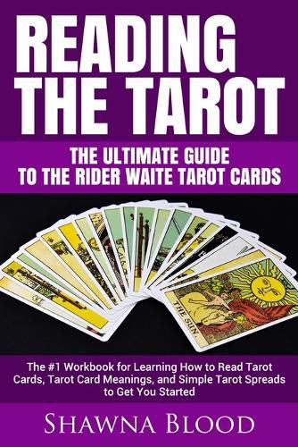 Cover image for Reading the Tarot - the Ultimate Guide to the Rider Waite Tarot Cards: The #1 Workbook for Learning How to Read Tarot Cards, Tarot Card Meanings, and Simple Tarot Spreads to Get You Started