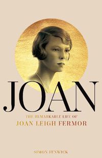 Cover image for Joan: Beauty, Rebel, Muse: The Remarkable Life of Joan Leigh Fermor