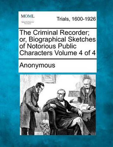 Cover image for The Criminal Recorder; Or, Biographical Sketches of Notorious Public Characters Volume 4 of 4