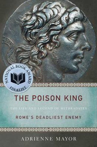 Cover image for The Poison King: The Life and Legend of Mithradates, Rome's Deadliest Enemy