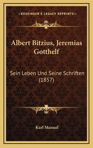 Albert Bitzius, Jeremias Gotthelf: Sein Leben Und Seine Schriften (1857)