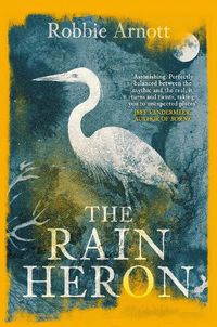 Cover image for The Rain Heron: SHORTLISTED FOR THE MILES FRANKLIN LITERARY AWARD 2021