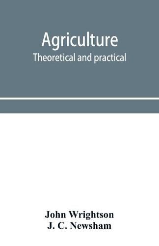 Agriculture, theoretical and practical. A textbook of mixed farming for large and small farmers and for agricultural students