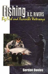 Cover image for Fishing BC Rivers: Big Fish and Acessible Waterways