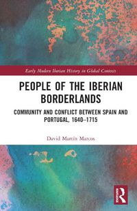Cover image for People of the Iberian Borderlands: Community and Conflict between Spain and Portugal, 1640-1715