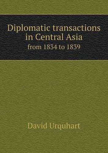 Cover image for Diplomatic transactions in Central Asia from 1834 to 1839