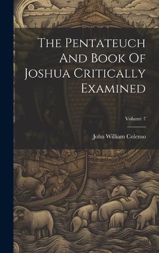 Cover image for The Pentateuch And Book Of Joshua Critically Examined; Volume 7