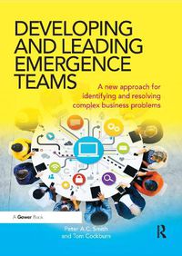 Cover image for Developing and Leading Emergence Teams: A new approach for identifying and resolving complex business problems