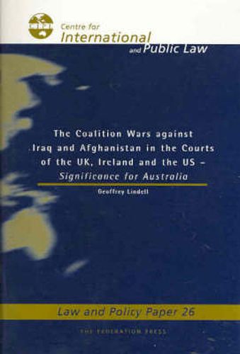 Cover image for The Coalition Wars Against Iraq and Afghanistan: in the Courts of the UK, Ireland and the US - Significance for Australia - Law and Policy Paper 26