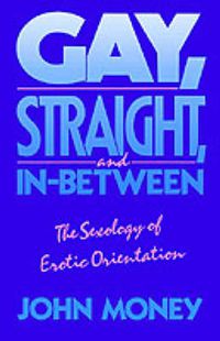 Cover image for Gay, Straight, and In-Between: The Sexology of Erotic Orientation