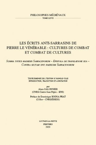 Cover image for Les ecrits anti-sarrasins de Pierre le Venerable: cultures de combat et combat de cultures.  Summa totius haeresis Sarracenorum - Epistola de translatione sua - Contra sectam sive haeresim Sarracenorum: Texte emende de l'edition d'Arnold Glei