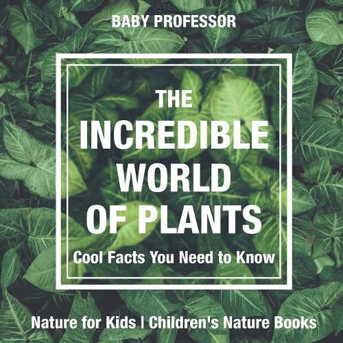 Cover image for The Incredible World of Plants - Cool Facts You Need to Know - Nature for Kids Children's Nature Books