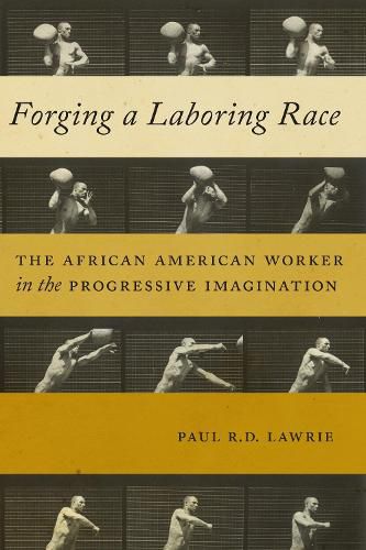 Cover image for Forging a Laboring Race: The African American Worker in the Progressive Imagination