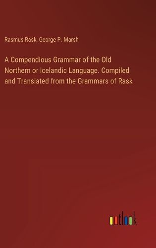 Cover image for A Compendious Grammar of the Old Northern or Icelandic Language. Compiled and Translated from the Grammars of Rask
