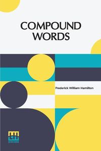 Cover image for Compound Words: A Study Of The Principles Of Compounding, The Components Of Compounds, And The Use Of The Hyphen